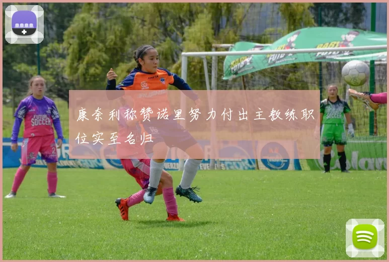 康奈利称赞诺里努力付出主教练职位实至名归