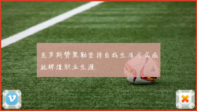 克罗斯赞聚勒坚持自我生活方式成就辉煌职业生涯
