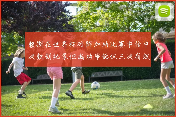 赖斯在世界杯对阵加纳比赛中传中次数创纪录但成功率低仅三次有效
