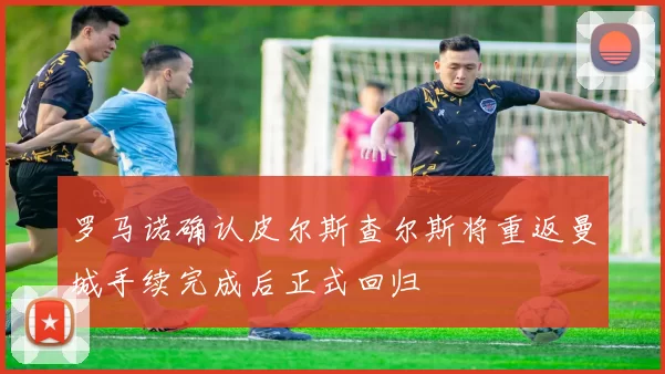 罗马诺确认皮尔斯查尔斯将重返曼城手续完成后正式回归